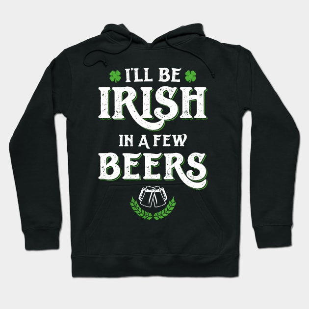 I'll Be Irish In A Few Beers Funny St Patricks Day Hoodie by trendingoriginals